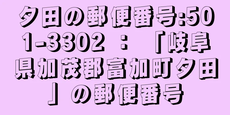 夕田の郵便番号:501-3302 ： 「岐阜県加茂郡富加町夕田」の郵便番号