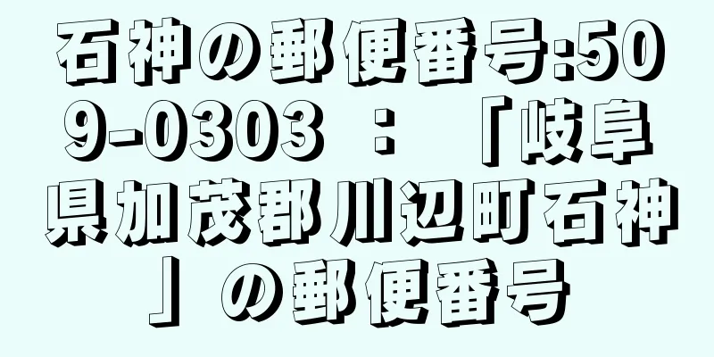 石神の郵便番号:509-0303 ： 「岐阜県加茂郡川辺町石神」の郵便番号