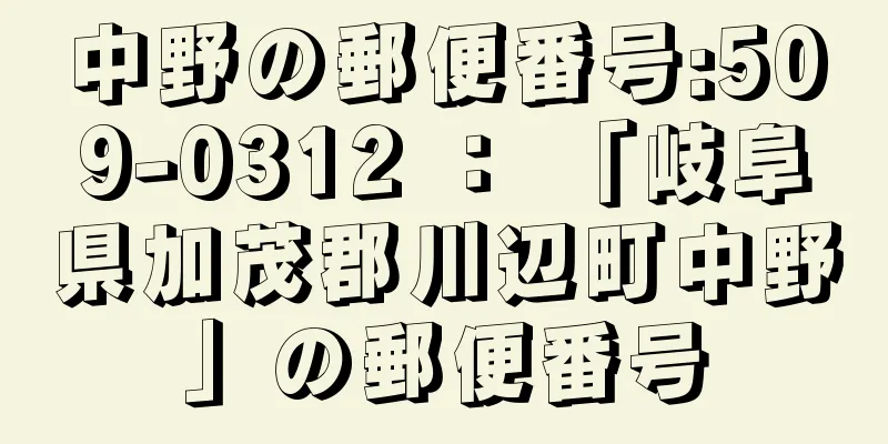 中野の郵便番号:509-0312 ： 「岐阜県加茂郡川辺町中野」の郵便番号