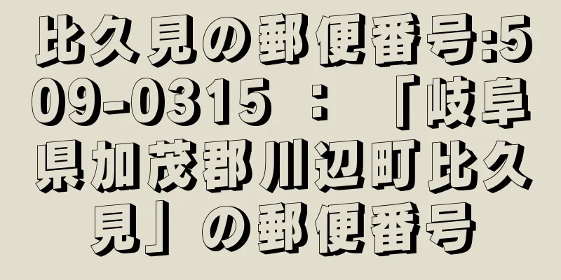 比久見の郵便番号:509-0315 ： 「岐阜県加茂郡川辺町比久見」の郵便番号