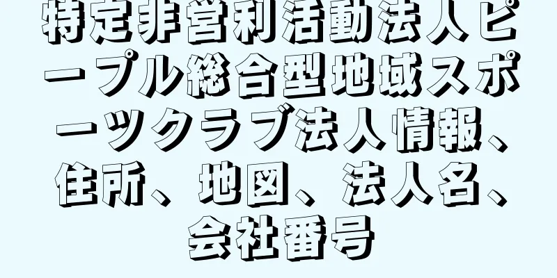 特定非営利活動法人ピープル総合型地域スポーツクラブ法人情報、住所、地図、法人名、会社番号