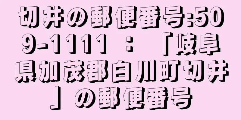 切井の郵便番号:509-1111 ： 「岐阜県加茂郡白川町切井」の郵便番号