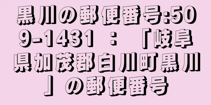 黒川の郵便番号:509-1431 ： 「岐阜県加茂郡白川町黒川」の郵便番号