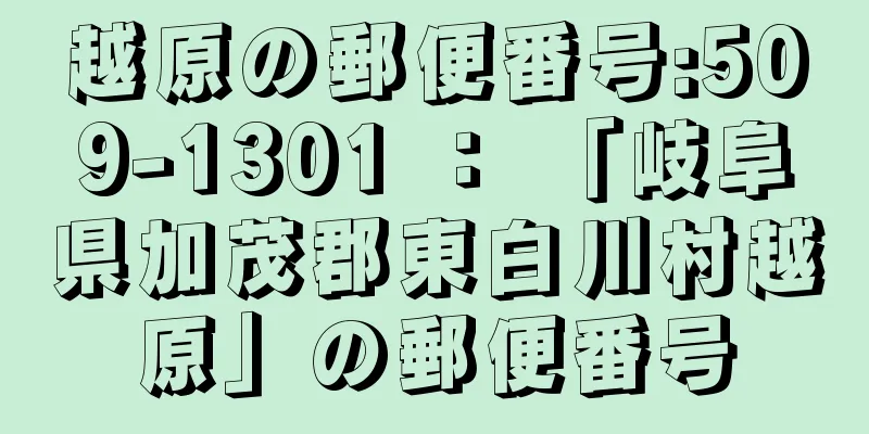 越原の郵便番号:509-1301 ： 「岐阜県加茂郡東白川村越原」の郵便番号