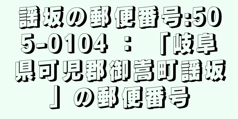 謡坂の郵便番号:505-0104 ： 「岐阜県可児郡御嵩町謡坂」の郵便番号