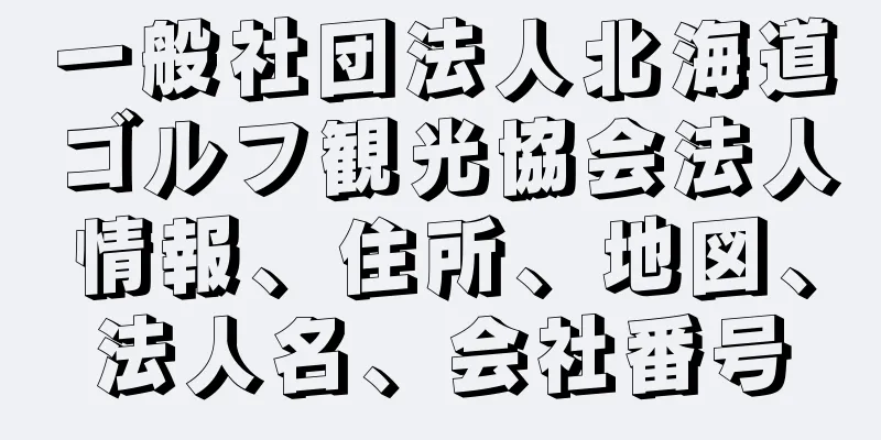 一般社団法人北海道ゴルフ観光協会法人情報、住所、地図、法人名、会社番号