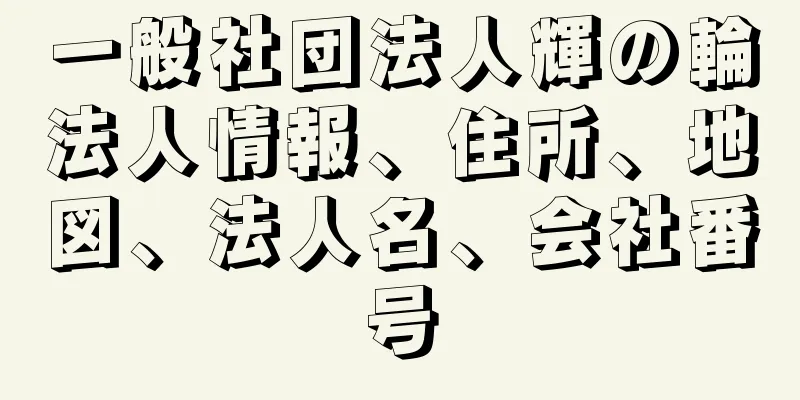 一般社団法人輝の輪法人情報、住所、地図、法人名、会社番号