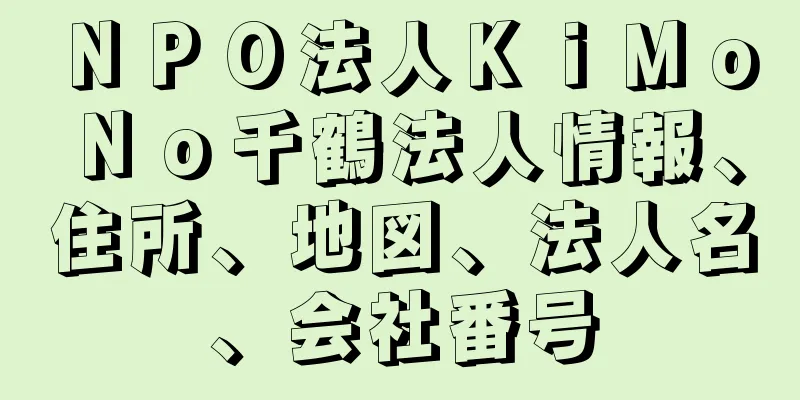 ＮＰＯ法人ＫｉＭｏＮｏ千鶴法人情報、住所、地図、法人名、会社番号