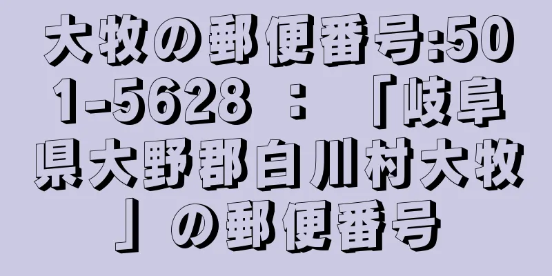 大牧の郵便番号:501-5628 ： 「岐阜県大野郡白川村大牧」の郵便番号