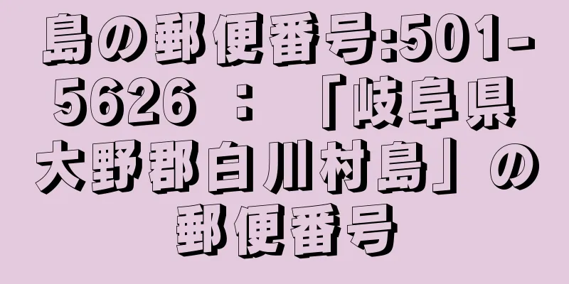 島の郵便番号:501-5626 ： 「岐阜県大野郡白川村島」の郵便番号