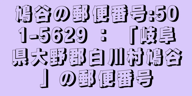 鳩谷の郵便番号:501-5629 ： 「岐阜県大野郡白川村鳩谷」の郵便番号