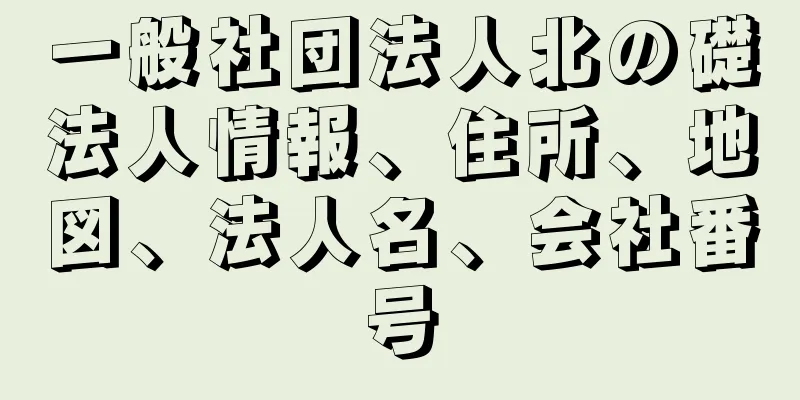 一般社団法人北の礎法人情報、住所、地図、法人名、会社番号