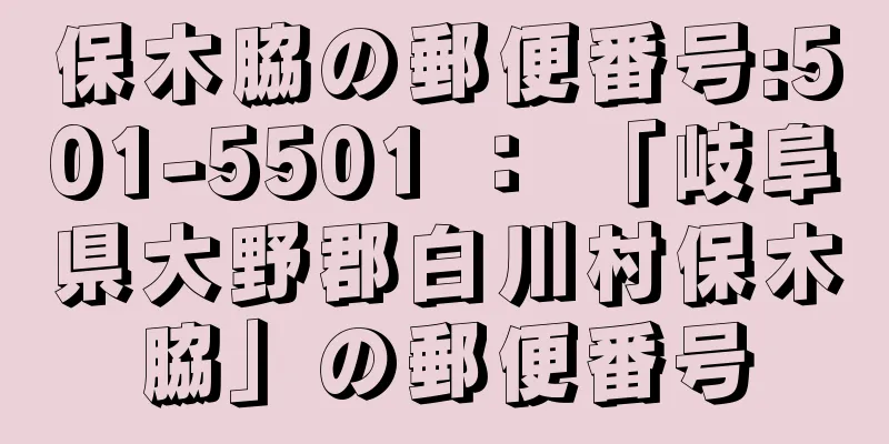 保木脇の郵便番号:501-5501 ： 「岐阜県大野郡白川村保木脇」の郵便番号