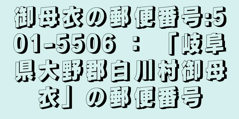 御母衣の郵便番号:501-5506 ： 「岐阜県大野郡白川村御母衣」の郵便番号