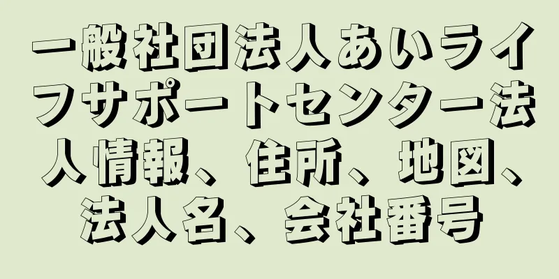 一般社団法人あいライフサポートセンター法人情報、住所、地図、法人名、会社番号