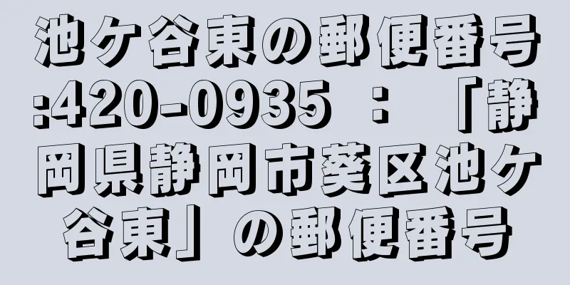 池ケ谷東の郵便番号:420-0935 ： 「静岡県静岡市葵区池ケ谷東」の郵便番号