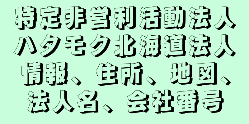 特定非営利活動法人ハタモク北海道法人情報、住所、地図、法人名、会社番号