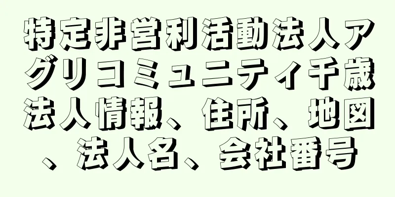 特定非営利活動法人アグリコミュニティ千歳法人情報、住所、地図、法人名、会社番号