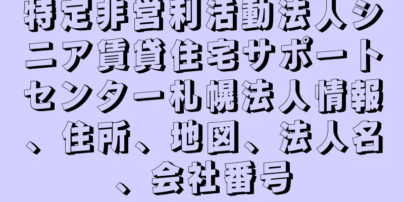 特定非営利活動法人シニア賃貸住宅サポートセンター札幌法人情報、住所、地図、法人名、会社番号