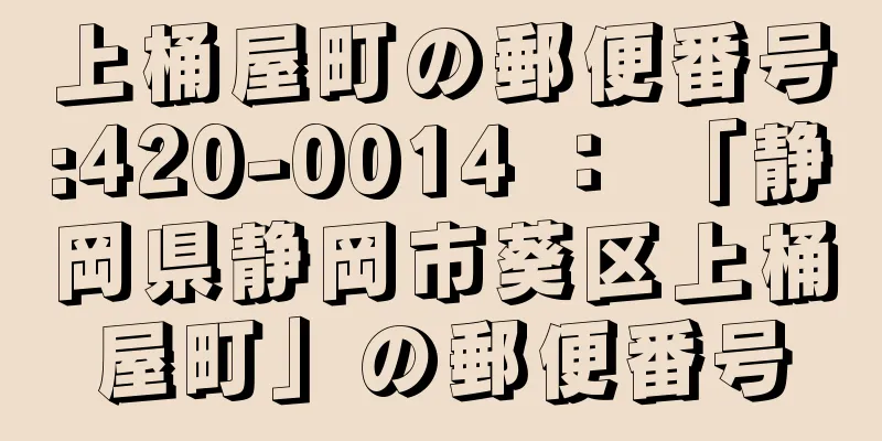 上桶屋町の郵便番号:420-0014 ： 「静岡県静岡市葵区上桶屋町」の郵便番号