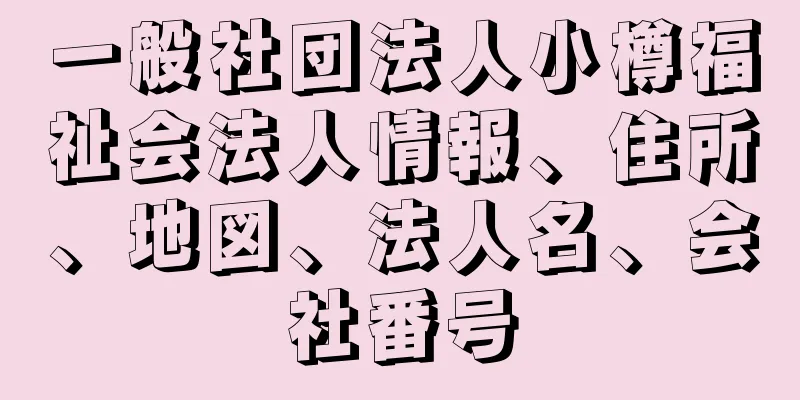 一般社団法人小樽福祉会法人情報、住所、地図、法人名、会社番号