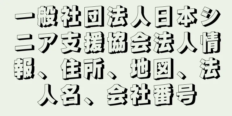 一般社団法人日本シニア支援協会法人情報、住所、地図、法人名、会社番号