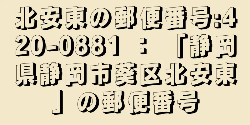 北安東の郵便番号:420-0881 ： 「静岡県静岡市葵区北安東」の郵便番号