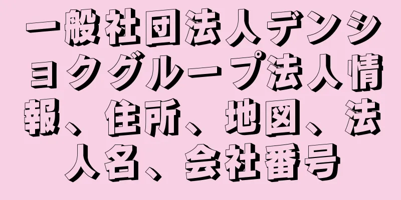 一般社団法人デンショクグループ法人情報、住所、地図、法人名、会社番号