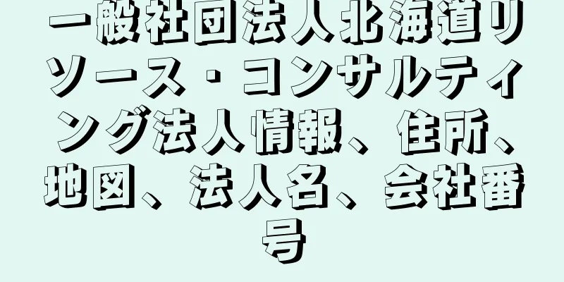 一般社団法人北海道リソース・コンサルティング法人情報、住所、地図、法人名、会社番号