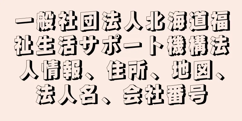 一般社団法人北海道福祉生活サポート機構法人情報、住所、地図、法人名、会社番号