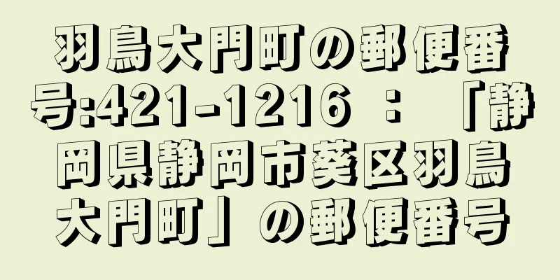 羽鳥大門町の郵便番号:421-1216 ： 「静岡県静岡市葵区羽鳥大門町」の郵便番号