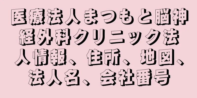 医療法人まつもと脳神経外科クリニック法人情報、住所、地図、法人名、会社番号