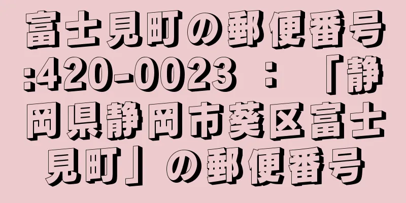 富士見町の郵便番号:420-0023 ： 「静岡県静岡市葵区富士見町」の郵便番号