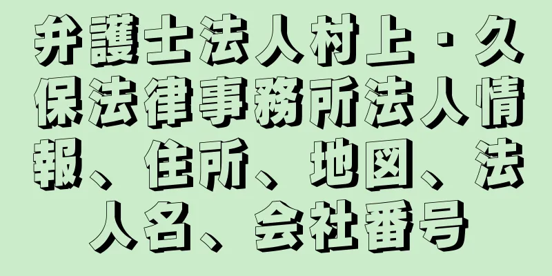 弁護士法人村上・久保法律事務所法人情報、住所、地図、法人名、会社番号