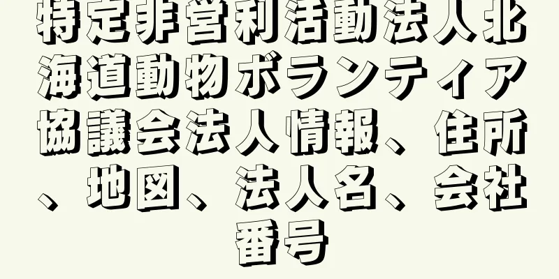 特定非営利活動法人北海道動物ボランティア協議会法人情報、住所、地図、法人名、会社番号