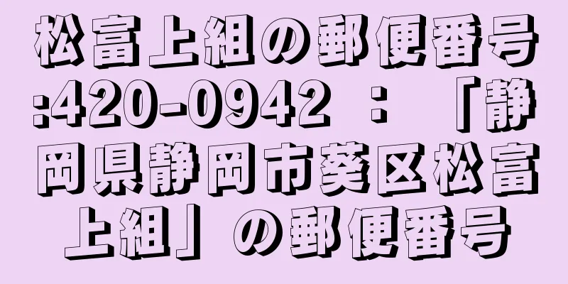 松富上組の郵便番号:420-0942 ： 「静岡県静岡市葵区松富上組」の郵便番号