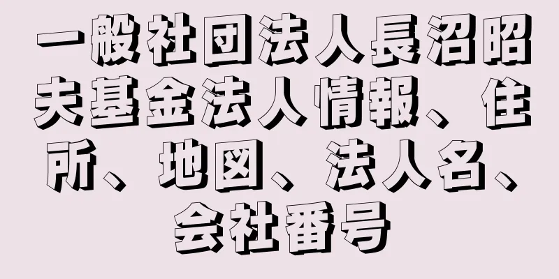 一般社団法人長沼昭夫基金法人情報、住所、地図、法人名、会社番号