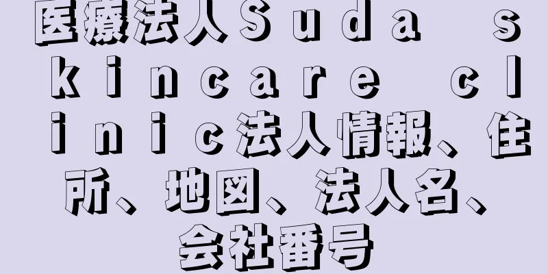 医療法人Ｓｕｄａ　ｓｋｉｎｃａｒｅ　ｃｌｉｎｉｃ法人情報、住所、地図、法人名、会社番号