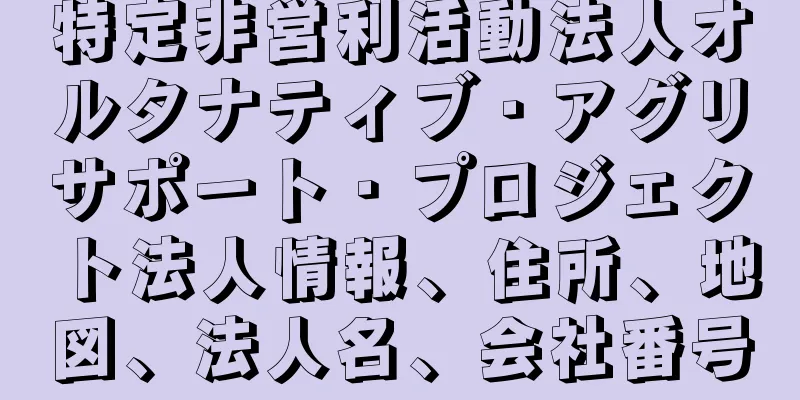 特定非営利活動法人オルタナティブ・アグリサポート・プロジェクト法人情報、住所、地図、法人名、会社番号