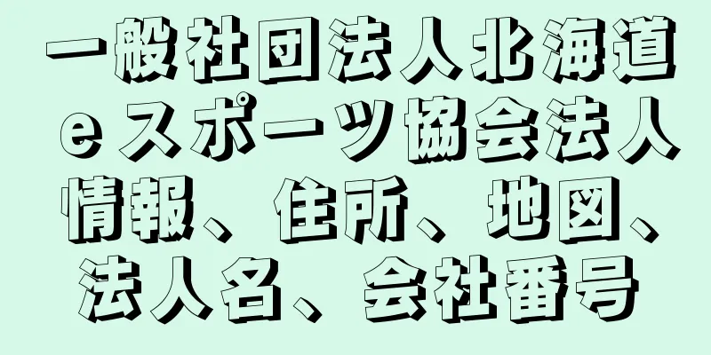 一般社団法人北海道ｅスポーツ協会法人情報、住所、地図、法人名、会社番号