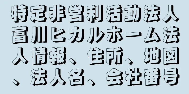 特定非営利活動法人富川ヒカルホーム法人情報、住所、地図、法人名、会社番号