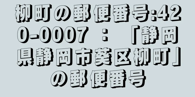 柳町の郵便番号:420-0007 ： 「静岡県静岡市葵区柳町」の郵便番号