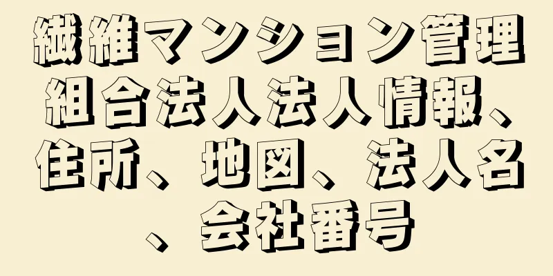 繊維マンション管理組合法人法人情報、住所、地図、法人名、会社番号