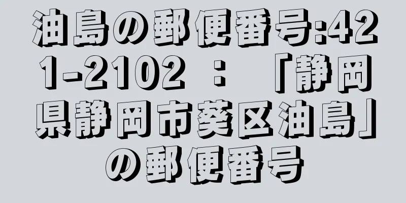 油島の郵便番号:421-2102 ： 「静岡県静岡市葵区油島」の郵便番号