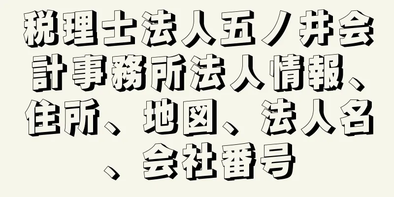 税理士法人五ノ井会計事務所法人情報、住所、地図、法人名、会社番号