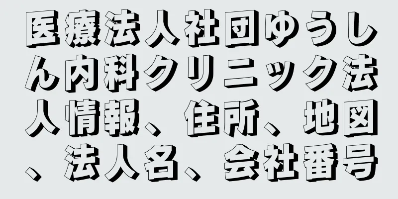 医療法人社団ゆうしん内科クリニック法人情報、住所、地図、法人名、会社番号