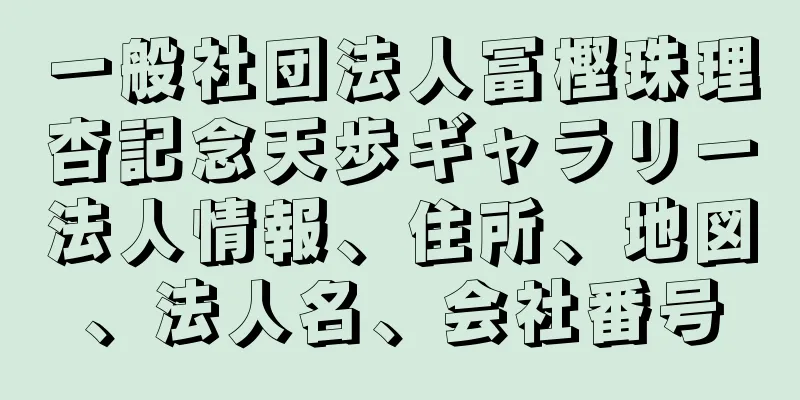 一般社団法人冨樫珠理杏記念天歩ギャラリー法人情報、住所、地図、法人名、会社番号