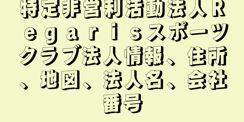 特定非営利活動法人Ｒｅｇａｒｉｓスポーツクラブ法人情報、住所、地図、法人名、会社番号