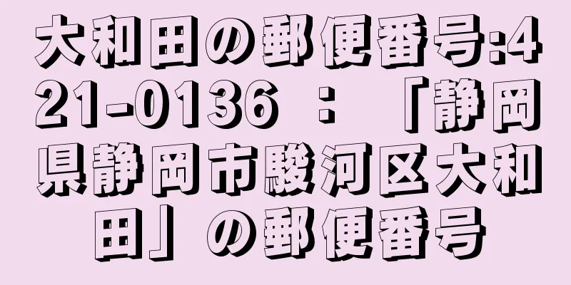 大和田の郵便番号:421-0136 ： 「静岡県静岡市駿河区大和田」の郵便番号