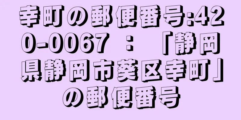 幸町の郵便番号:420-0067 ： 「静岡県静岡市葵区幸町」の郵便番号